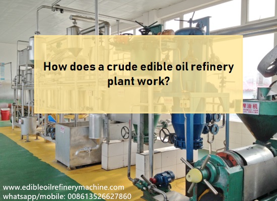 How does a crude edible oil refinery plant work？