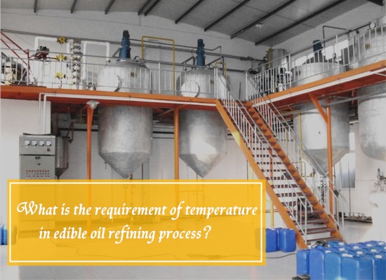 What is the requirement of temperature in edible oil refining process?