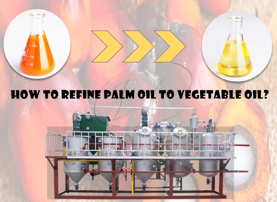 How to refine palm oil to vegetable oil?