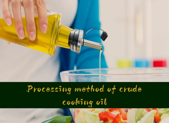 What are the processing methods of crude cooking oil?