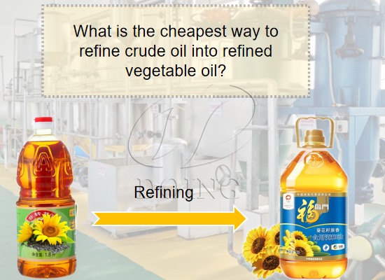 What is the cheapest way to refine crude oil into refined vegetable oil?