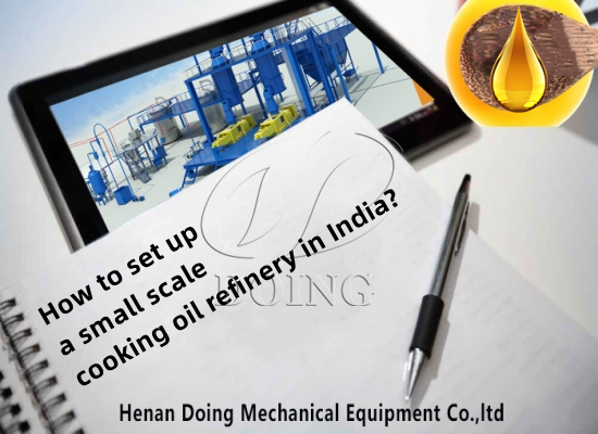 How to set up a small scale cooking oil refinery in India?
