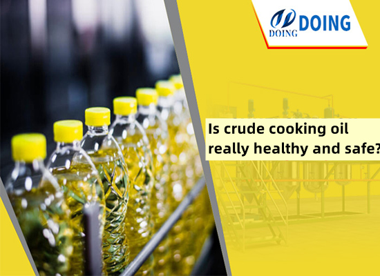 Is crude cooking oil really healthy and safe?