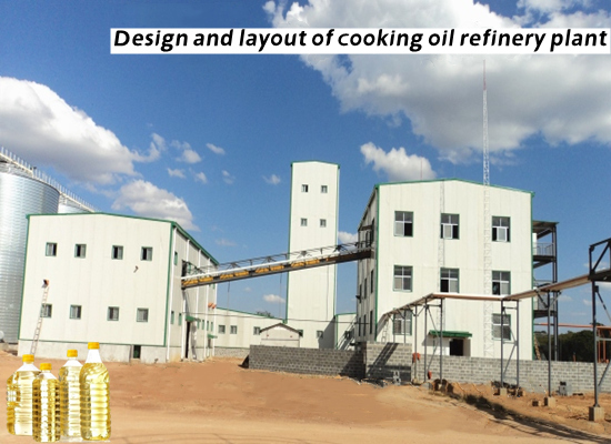 What should be paid attention to in making the design and layout of cooking oil refinery plant?